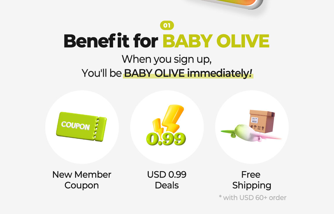When you sign up, You'll be BABY OLIVE immediately! New Member Coupon, USD 0.99 Deals, Free Shipping * with USD 60+ order