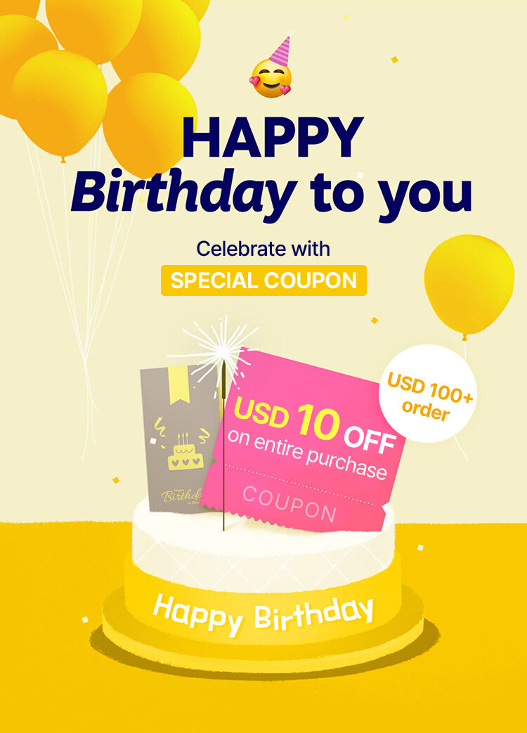 HAPPY Birthday to you Celebrate with SPECIAL COUPON USD 100+ order USD 10 OFF on entire purchase COUPON