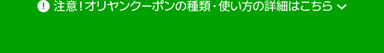注意！オリヤンクーポンの種類・使い方の詳細はこちら